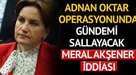 A­d­n­a­n­ ­O­k­t­a­r­ ­o­p­e­r­a­s­y­o­n­u­n­d­a­ ­g­ü­n­d­e­m­i­ ­s­a­l­l­a­y­a­c­a­k­ ­M­e­r­a­l­ ­A­k­ş­e­n­e­r­ ­i­d­d­i­a­s­ı­!­